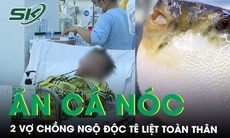 Ăn cá nóc 2 vợ chồng ngộ độc, tê liệt toàn thân