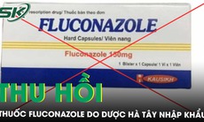 Buộc thu hồi thuốc viên nang cứng Fluconazole do Công ty Dược phẩm Hà Tây nhập khẩu