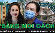 Trương Mỹ Lan đề nghị thu hồi 17.300 tỷ đồng để 'bằng mọi cách đền bù cho người dân'