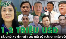 8 cựu lãnh đạo được bà chủ Xuyên Việt Oil hối lộ 1,3 triệu USD và hàng loạt món quà bạc tỷ