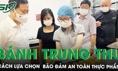 Cách chọn bánh Trung thu bảo đảm an toàn thực phẩm