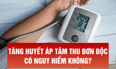 Tăng huyết áp tâm thu đơn độc có nguy hiểm không? Cách cải thiện là gì?