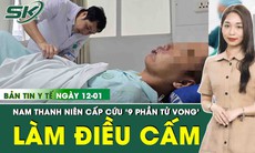 Bản tin y tế 12/1: Nam thanh niên cấp cứu ‘9 phần tử vong’ vì làm điều cấm