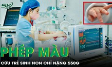 Phép màu: Cứu sống trẻ sinh non chỉ nặng 550g trong tình trạng nguy kịch