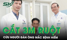 12 giờ phẫu thuật căng thẳng cắt 3 mét ruột cứu người đàn ông mắc bệnh hiếm