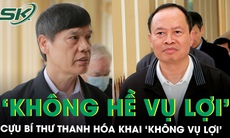 Cựu Bí thư Thanh Hóa Trịnh Văn Chiến khẳng định bản thân không hề có mục đích vụ lợi, tham ô