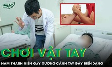 Chơi vật tay, nam thanh niên phải phẫu thuật khẩn cấp
