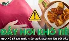 Đầy bụng khó tiêu do ăn đồ dầu mỡ, mẹo xử lý ngay tại nhà hiệu quả