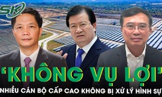 Nhiều cán bộ cấp cao không bị xử lý hình sự trong vụ án tại Bộ Công Thương vì ‘không có động cơ vụ lợi’