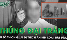 Người đàn ông thủng đại tràng vì sở thích quái dị thích ăn kim loại, bật lửa,.. 