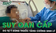 Suy gan cấp phải ghép gan do tự ý sử dụng thuốc tăng cường sinh lý