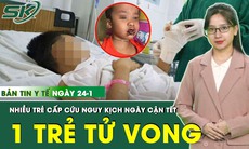 Bản Tin Y Tế 24/1: Nhiều trẻ em cấp cứu vì tai nạn nguy kịch ngày cận Tết
