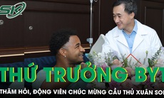 Thứ trưởng Bộ Y tế thăm hỏi, động viên chúc mừng cầu thủ Xuân Son phẫu thuật thành công