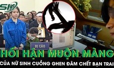 Hối hận muộn màng của nữ sinh cuồng ghen đâm chết bạn trai chỉ vì một tin nhắn