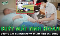 Va chạm trên sân bóng, nam thanh niên suýt mất tinh hoàn, dương vật tím đen