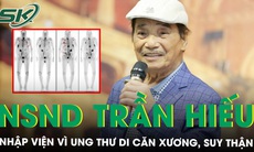 NSND Trần Hiếu nhập viện vì ung thư di căn xương, suy thận