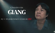 Chuyện của Giang – Kỳ 1: Số phận bi kịch và "bản án" HIV