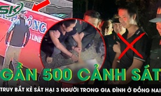 56 giờ không ngủ của gần 500 cảnh sát truy bắt kẻ sát hại 3 người trong gia đình ở Đồng Nai