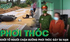 Khởi tố người phụ nữ chặn đường phơi thóc dẫn tới tai nạn chết người