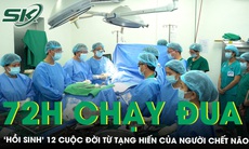 72 giờ chạy đua, 'hồi sinh' 12 cuộc đời từ tạng hiến của người chết não 