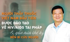 Người thầy thuốc Việt Nam đầu tiên được đào tạo về HIV/AIDS tại Pháp và gần nửa thế kỷ bền bỉ cứu người