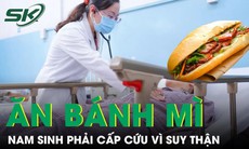 Nam sinh cấp cứu suy thận, nhiễm trùng huyết sau khi ăn bánh mì