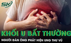 Người đàn ông phát hiện ung thư vú sau một năm sờ thấy khối u bất thường 