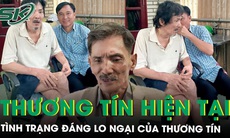 Tình trạng đáng lo ngại của Thương Tín, từ chối nhận giúp đỡ từ mọi người