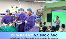 Giữa bàn mổ và bục giảng – sứ mệnh kép của người thầy khoác áo blouse