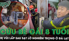 Phút nghẹt thở cứu bé gái 8 tuổi bị vùi lấp sau sạt lở nghiêm trọng ở Đà Lạt