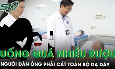 Cắt toàn bộ dạ dày vì thói quen uống quá nhiều rượu