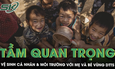 Vệ sinh cá nhân và môi trường giúp bảo vệ sức khỏe mẹ và bé vùng dân tộc thiểu số