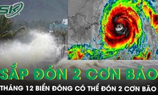 Tháng 12 Biển Đông có thể đón 2 cơn bão, miền Trung sắp đón mưa lớn diện rộng