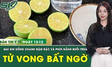 Bản Tin Y Tế 12/12: Uống chanh muối đậm đặc và phơi nắng buổi trưa, người đàn ông tử vong đáng tiếc