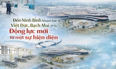 Đến Ninh Bình khám bác sĩ Việt Đức, Bạch Mai (P3): Động lực mới từ một sự hiện diện