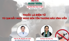 Truyền hình trực tuyến: 'Thuốc lá điện tử từ cạm bẫy ngọt ngào đến tổn thương não vĩnh viễn'