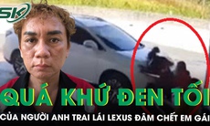 Bất ngờ với quá khứ ‘đen tối’ của người anh trai lái Lexus đâm chết em gái