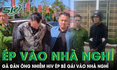 Quá trình truy bắt gã đàn ông nhiễm HIV đe dọa, ép bé gái 12 tuổi vào nhà nghỉ giở trò đồi bại