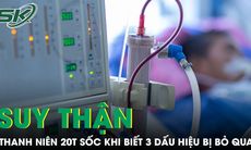 Bỏ qua 3 dấu hiệu cảnh báo, thanh niên 20 tuổi sốc khi phát hiện suy thận giai đoạn cuối
