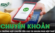 8 nhóm nguồn thu khi chuyển vào tài khoản cá nhân phải nộp thuế