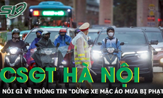 CSGT Hà Nội nói gì về thông tin 'dừng xe mặc áo mưa bị xử phạt 14 triệu'?