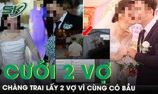 Công an vào cuộc vụ chàng trai làm 2 đám cưới vì 2 người yêu cùng mang bầu chỉ trong 3 tuần