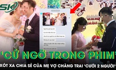 Mẹ vợ của chàng trai ‘cùng lúc cưới 2 người’ tiết lộ sự thật: ‘Chuyện cứ ngỡ trong phim’