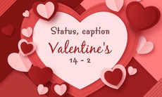 Tổng hợp caption ngày Lễ tình nhân Valentine 14/2 hay và ý nghĩa nhất