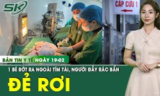 Bản tin Y tế 19/2: Sản phụ đẻ rơi song thai, một bé rớt ra ngoài tím tái, dính đầy rác bẩn