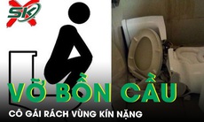 Trèo lên bồn cầu đi vệ sinh, cô gái rách vùng kín vì tai nạn hy hữu