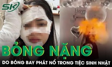 Cô gái bỏng nặng do bóng bay phát nổ trong tiệc sinh nhật, chuyên gia lên tiếng cảnh báo