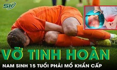 Mổ cấp cứu nam sinh 15 tuổi vỡ tinh hoàn khi chơi đá bóng