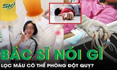 Bác sĩ nói gì về trào lưu lọc máu ngừa đột quỵ?