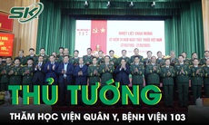 Thủ tướng Phạm Minh Chính thăm Học viện Quân y: Phát huy truyền thống vẻ vang 'vừa là chiến sĩ vừa là bác sĩ'